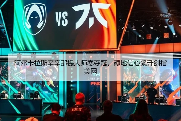 阿尔卡拉斯辛辛那提大师赛夺冠，硬地信心飙升剑指美网