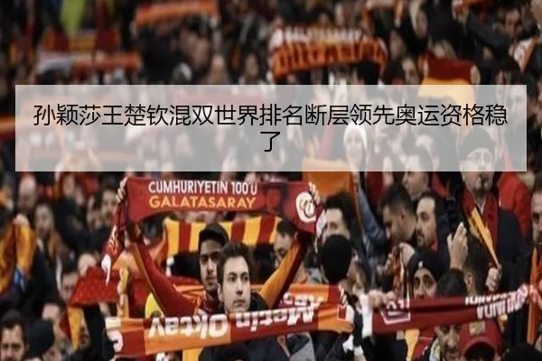 孙颖莎王楚钦混双世界排名断层领先奥运资格稳了